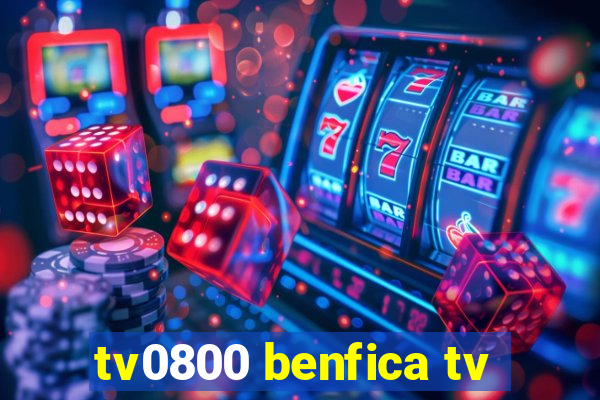 tv0800 benfica tv